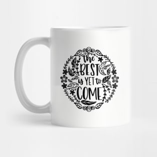 The Best Is Yet To Come Mug